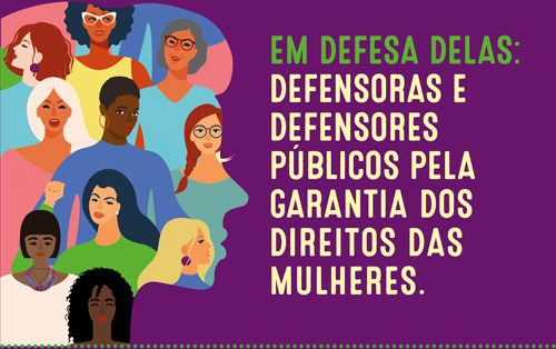 Em defesa delas: Defensoras e defensores públicos pela garantia dos direitos das mulheres.